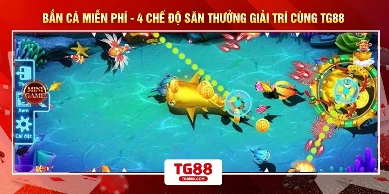Bắn Cá Miễn Phí - 4 Chế Độ Săn Thưởng Giải Trí Cùng TG88