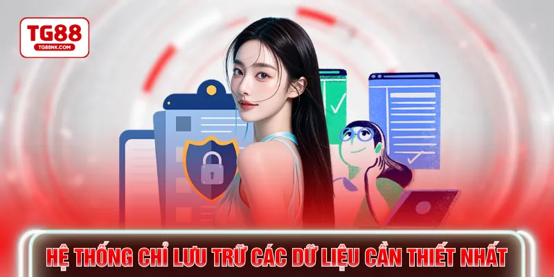 Hệ thống chỉ lưu trữ các dữ liệu cần thiết nhất