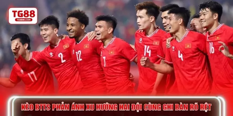 Kèo BTTS phản ánh xu hướng hai đội cùng ghi bàn rõ rệt