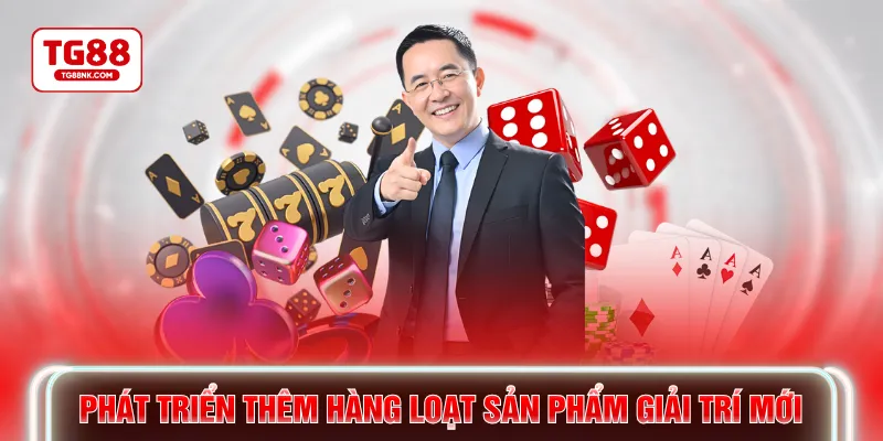 Phát triển thêm hàng loạt sản phẩm giải trí mới