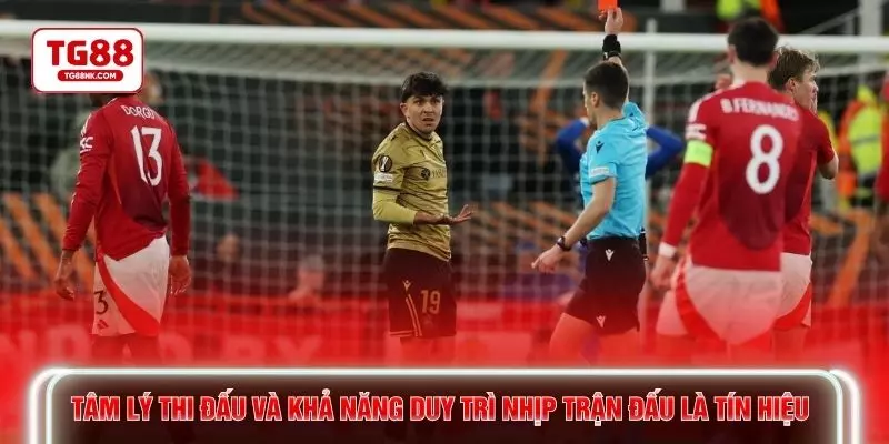 Tâm lý thi đấu và khả năng duy trì nhịp trận đấu là tín hiệu