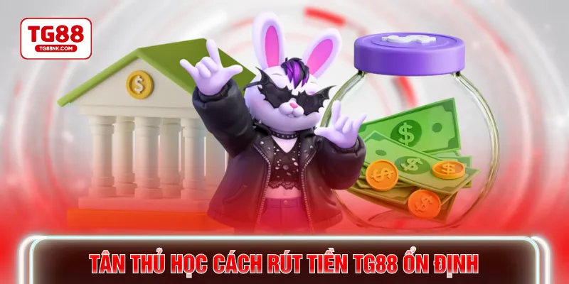 Tân thủ học cách rút tiền TG88 ổn định