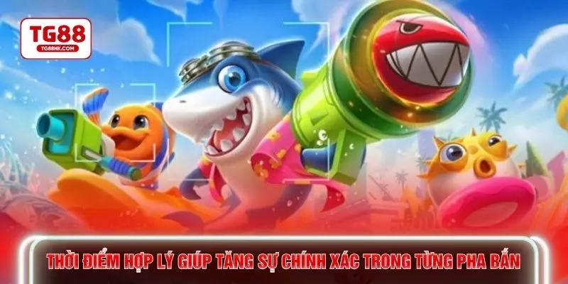 Thời điểm hợp lý giúp tăng sự chính xác trong từng pha bắn
