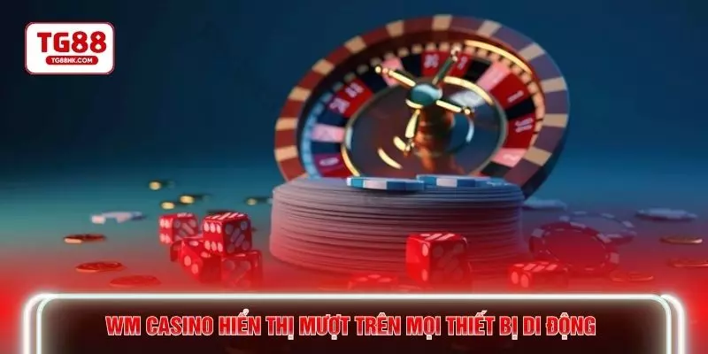 WM Casino hiển thị mượt trên mọi thiết bị di động