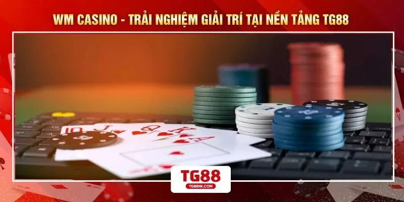WM Casino - Trải Nghiệm Giải Trí Tại Nền Tảng TG88